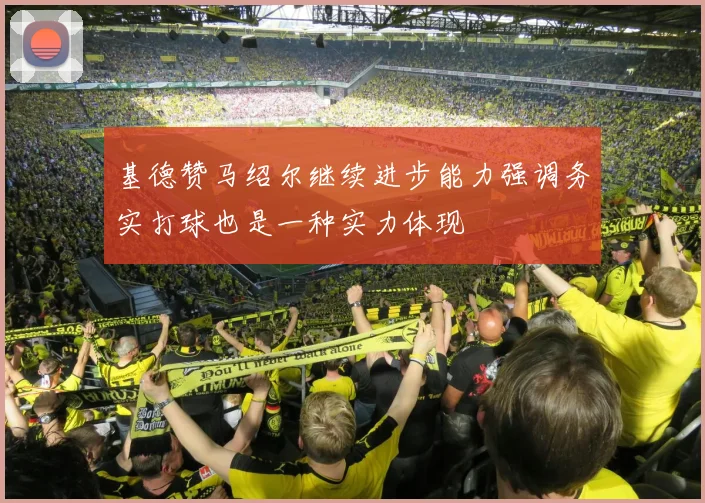 基德赞马绍尔继续进步能力强调务实打球也是一种实力体现